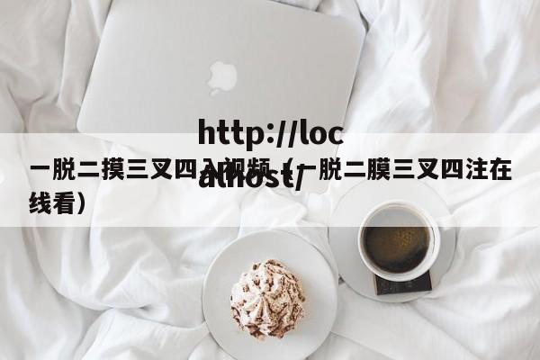 一脱二摸三叉四入视频(一脱二膜三叉四注在线看)